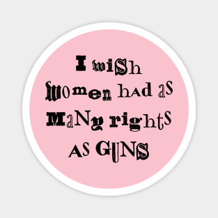 I Wish Women Had As Many Rights As Guns Magnet